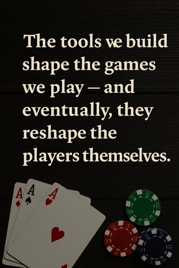 A digital artwork featuring the quote “The tools we build shape the games we play — and eventually, they reshape the players themselves” overlaid on a textured background. The image blends abstract visuals of poker chips, circuit lines, and a human silhouette morphing into digital patterns, symbolizing the transformation of players through evolving technology.
