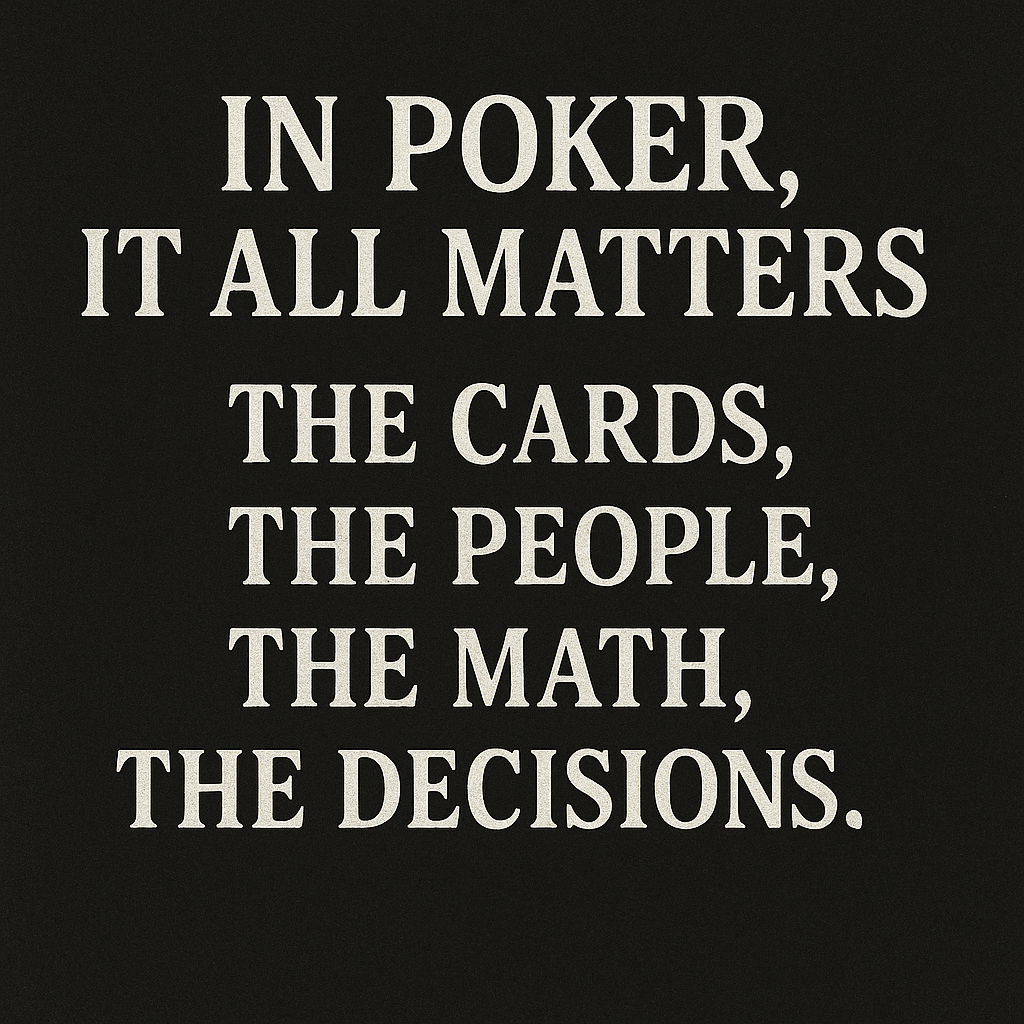 Inspirational quote image with the text “In poker, it all matters — the cards, the people, the math, the decisions,” highlighting the multifaceted nature of strategic poker play.